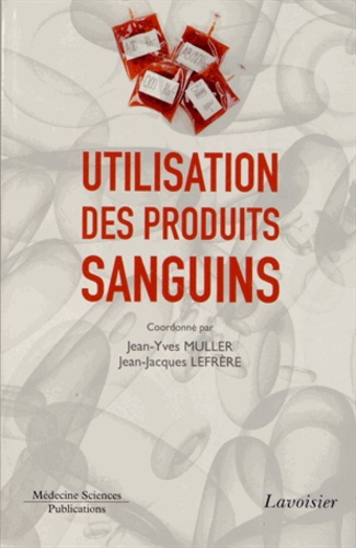 Jean-Jacques Lefrère et Jean-Yves Muller - Utilisation des produits sanguins.