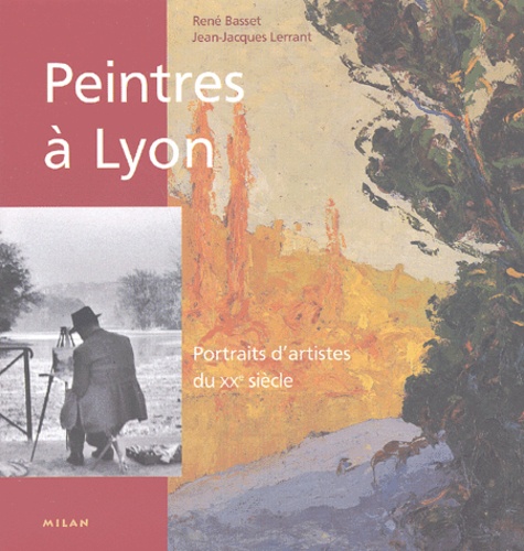 Jean-Jacques Lerrant et René Basset - Peintres A Lyon. Portraits D'Artistes Du Xxeme Siecle.