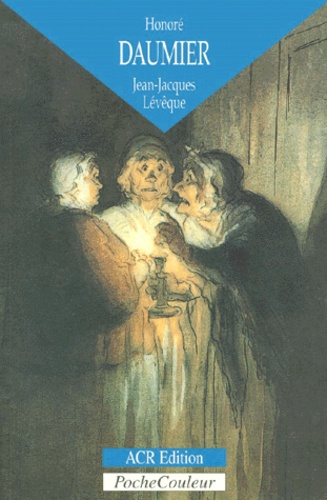 Jean-Jacques Lévêque - Honoré Daumier (1808-1879) - Les dessins d'une Comédie humaine.