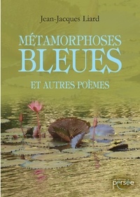 Jean-Jacques Liard - Métamorphoses bleues et autres poèmes.