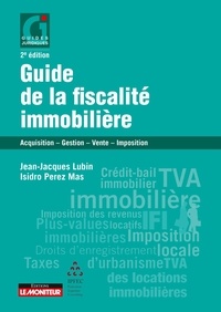 Jean-Jacques Lubin et Isidro Perez Mas - Guide de la fiscalité immobilière - Acquisition - Gestion - Vente - Imposition.