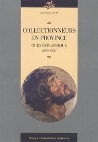 Jean-Jacques Lucas - Collectionneurs en province - Ouest Atlantique (1870-1953).