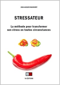 Jean-Jacques Machuret - Stressateur - La méthode pour transformer son stress en toutes circonstances.