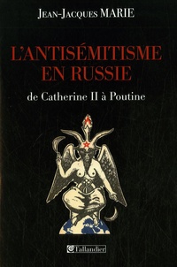 Jean-Jacques Marie - L'antisémitisme en Russie de Catherine II à Poutine.