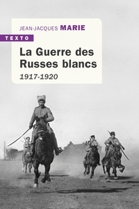 Jean-Jacques Marie - La guerre des Russes blancs - L'échec d'une restauration inavouée 1917-1920.