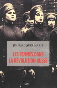 Jean-Jacques Marie - Les femmes dans la révolution russe.