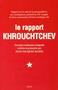 Jean-Jacques Marie - Rapport sur le culte de la personnalité et ses conséquences, présenté au XXe congrès du Parti communiste d'Union soviétique, dit Le rapport Khrouchtchev.