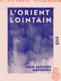 Jean-Jacques Matignon - L'Orient lointain - Chine, Corée, Mongolie, Japon.