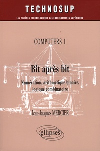 Jean-Jacques Mercier - Bit après bit Computers 1 - Numérisation, arithmétique binaire, logique combinatoire.