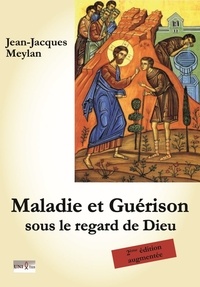 Jean-Jacques Meylan - Maladie et Guérison - Sous le regard de Dieu.