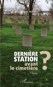 Jean-Jacques Michelet - Dernière station avant le cimetière ? - Roman.