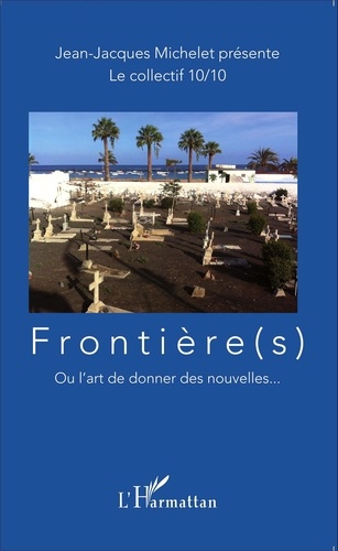 Jean-Jacques Michelet et  Le collectif 10/10 - Frontière(s) - Ou l'art de donner des nouvelles....
