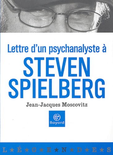 Jean-Jacques Moscovitz - Lettre d'un psychanalyste à Steven Spielberg - Ou comment dépervertir le futur.