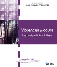 Jean-Jacques Moscovitz - Violences en cours - Psychanalyse, cinéma, politique.