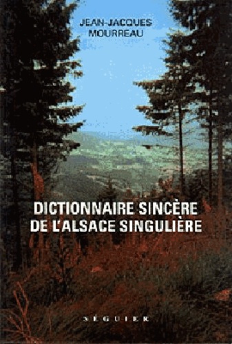 Jean-Jacques Mourreau - Dictionnaire sincère de l'Alsace singulière.