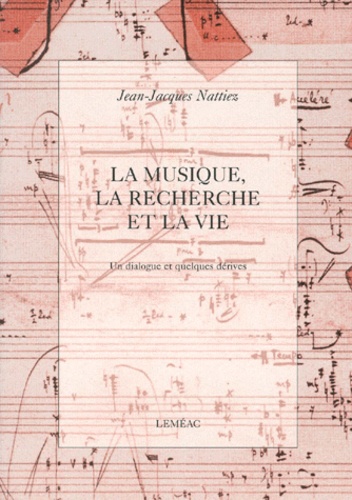 Jean-Jacques Nattiez - La Musique, La Recherche Et La Vie. Un Dialogue Et Quelques Derives.