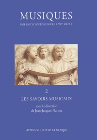 Jean-Jacques Nattiez et Rossana Dalmonte - Musiques, une encyclopédie pour le XXIe siècle - Volume 2, Les savoirs musicaux.