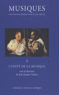 Jean-Jacques Nattiez - Musiques - Une encyclopédie pour le XXIe Tome 5 : L'unité de la musique.