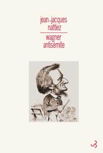 Jean-Jacques Nattiez - Wagner antisémite.