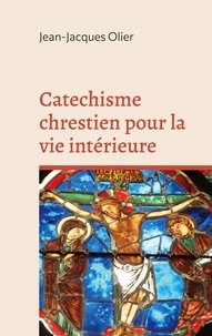 Jean-Jacques Olier - Catéchisme chrestien pour la vie intérieure.