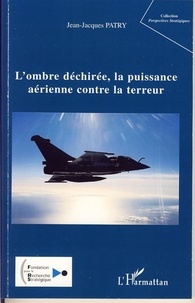 Jean-Jacques Patry - L'ombre déchirée, la puissance aérienne contre la terreur.