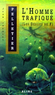 Jean-Jacques Pelletier - L'Homme Trafique. Les Debuts De F.