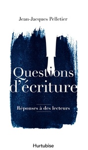 Jean-Jacques Pelletier - Questions d'ecriture : reponses a des lecteurs.