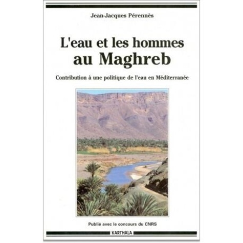 Jean-Jacques Perennès - L'eau et les hommes au Maghreb - Contribution à une politique de l'eau en Méditerranée.