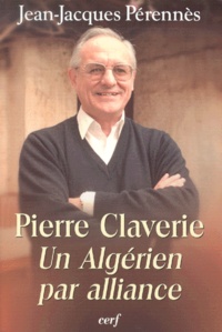 Jean-Jacques Perennès - Pierre Claverie - Un Algérien par alliance.