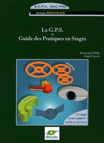 Jean-Jacques Philip et Claude Gacoin - Le G.P.S. ou Guide des Pratiques en Stages BEPA Bac Pro Option services - Le stage et son rapport : outils et exercices.