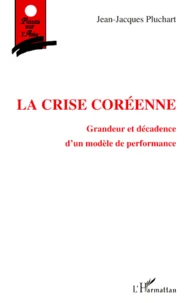 La Crise Coreenne. Grandeur Et Decadence D'Un Modele De Performance
