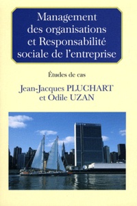 Jean-Jacques Pluchart et Odile Uzan - Management des organisations et Responsabilité sociale de l'entreprise - Etudes de cas.