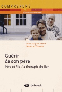 Jean-Jacques Prahin et Jean-Luc Tournier - Guérir de son père - Père et fils : la thérapie du lien.