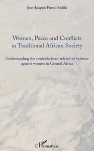 Jean-Jacques Purusi Sadiki - Women, Peace and Conflicts in Traditional African Society - Understanding the contradictions related to violence against women in Central Africa.