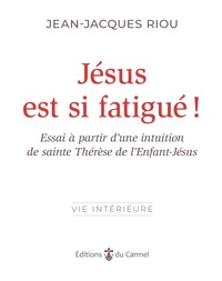 Jean-Jacques Riou - Jésus est si fatigué ! - Essai à partir d’une intuition de sainte Thérèse de l’Enfant-Jésus.