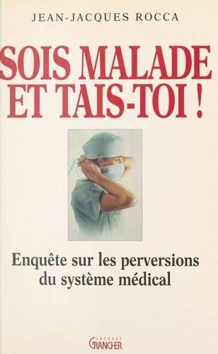 Sois malade et tais-toi !. Enquête sur les perversions du système médical français