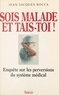 Jean-Jacques Rocca - Sois malade et tais-toi ! - Enquête sur les perversions du système médical français.