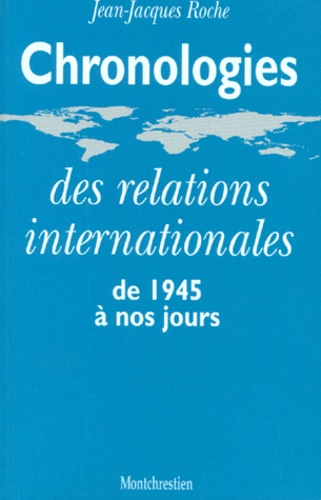 Jean-Jacques Roche - Chronologies des relations internationales de 1945 à nos jours.