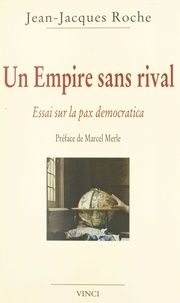 Jean-Jacques Roche - Un empire sans rival - Essai sur la pax democratica.