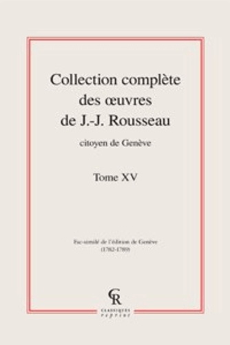 Collection complète des oeuvres de J.-J. Rousseau, Citoyen de Genève. Tome XV