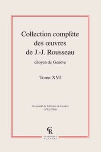Collection complète des oeuvres de J.-J. Rousseau, Citoyen de Genève. Tome XVI