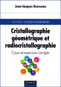 Jean-Jacques Rousseau - Cristallographie Geometrique Et Radiocristallographie. Cours Et Exercices Corriges.