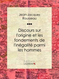  Jean-Jacques Rousseau et  Ligaran - Discours sur l'origine et les fondements de l'inégalité parmi les hommes.