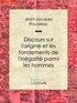 Jean-Jacques Rousseau et  Ligaran - Discours sur l'origine et les fondements de l'inégalité parmi les hommes.