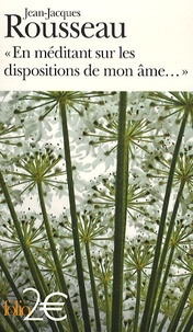 Jean-Jacques Rousseau - En méditant sur les dispositions de mon âme ... et autres Rêveries - Suivi de Mon portrait.