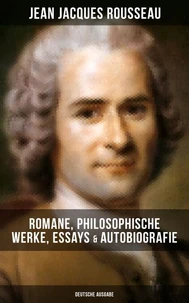 Jean Jacques Rousseau: Romane, Philosophische Werke, Essays &amp; Autobiografie (Deutsche Ausgabe)