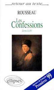 Jean-Jacques Rousseau - Les Confessions. Premiere Partie, Livres I A Iv.
