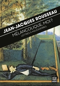 Jean-Jacques Rousseau - Mélancolique, moi ? - Lettres à Malesherbes.