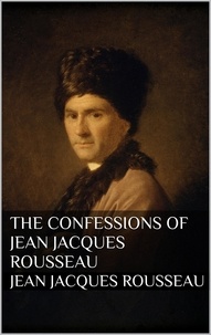 Jean jacques Rousseau - The Confessions of Jean Jacques Rousseau.