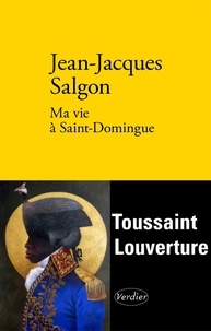 Jean-Jacques Salgon - Ma vie à Saint-Domingue.